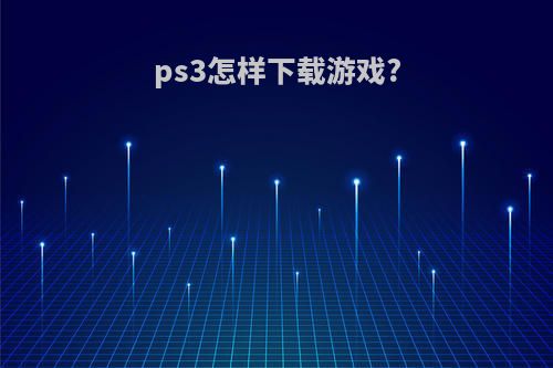 ps3怎样下载游戏?