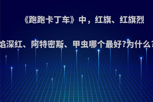 《跑跑卡丁车》中，红旗、红旗烈焰深红、阿特密斯、甲虫哪个最好?为什么?