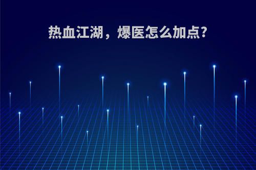 热血江湖，爆医怎么加点?