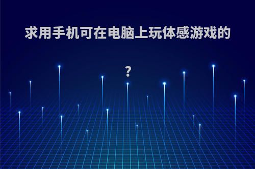 求用手机可在电脑上玩体感游戏的?