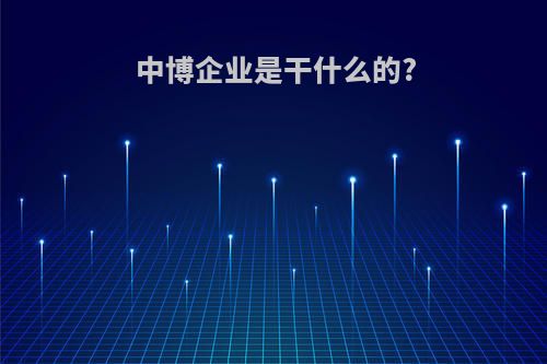 中博企业是干什么的?