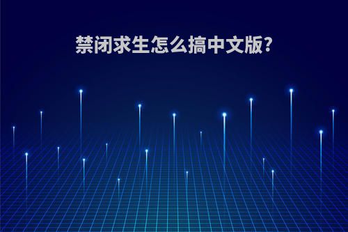 禁闭求生怎么搞中文版?