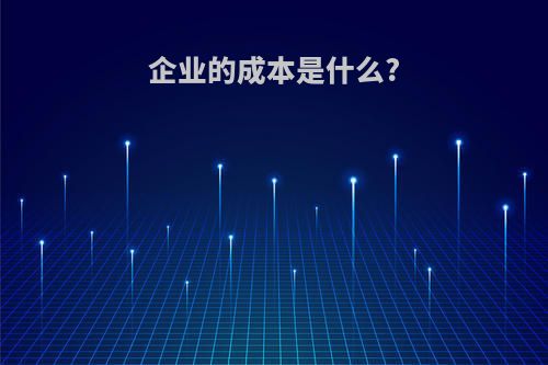 企业的成本是什么?