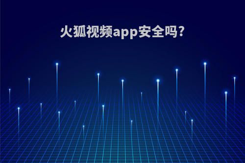 火狐视频app安全吗?