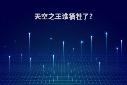 天空之王谁牺牲了?