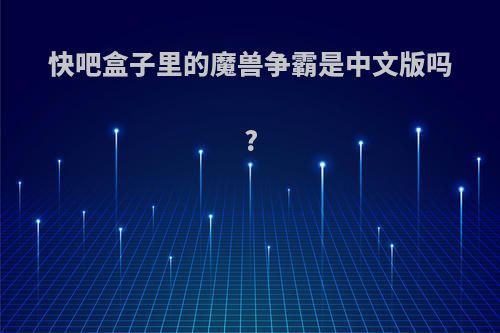 快吧盒子里的魔兽争霸是中文版吗?