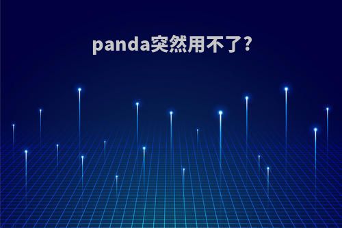 panda突然用不了?