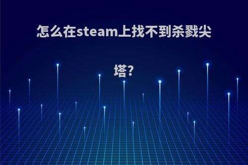 怎么在steam上找不到杀戮尖塔?