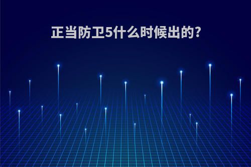 正当防卫5什么时候出的?