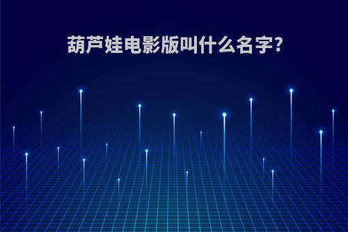 葫芦娃电影版叫什么名字?