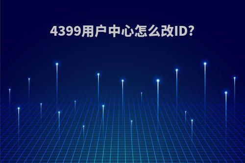 4399用户中心怎么改ID?