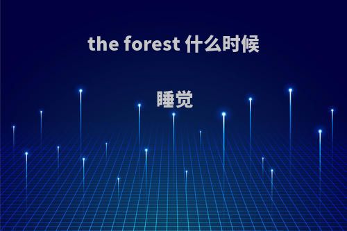 the forest 什么时候睡觉