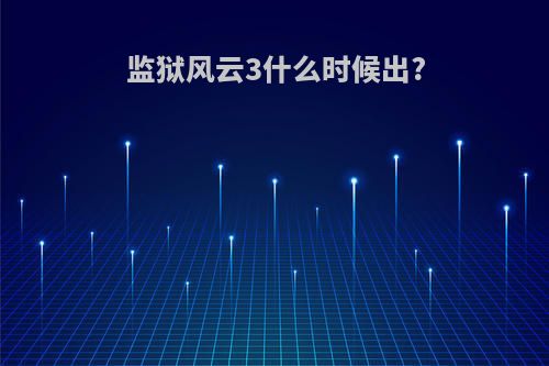 监狱风云3什么时候出?