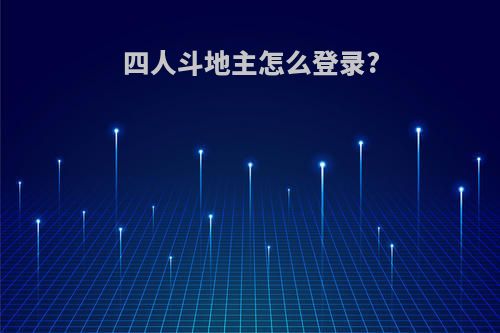 四人斗地主怎么登录?