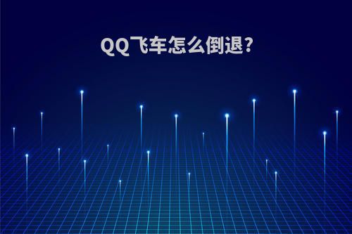 QQ飞车怎么倒退?