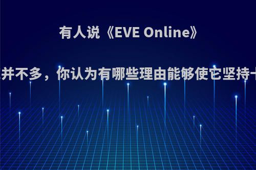 有人说《EVE Online》国服玩家并不多，你认为有哪些理由能够使它坚持十年长青?