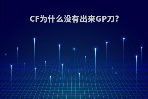 CF为什么没有出来GP刀?