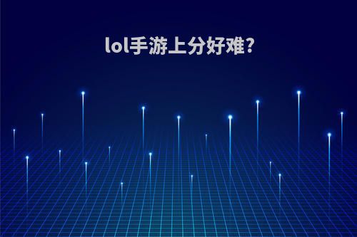 lol手游上分好难?