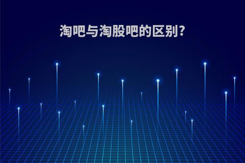 淘吧与淘股吧的区别?