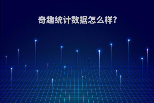 奇趣统计数据怎么样?