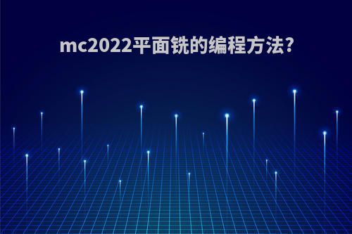 mc2022平面铣的编程方法?