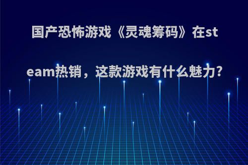 国产恐怖游戏《灵魂筹码》在steam热销，这款游戏有什么魅力?