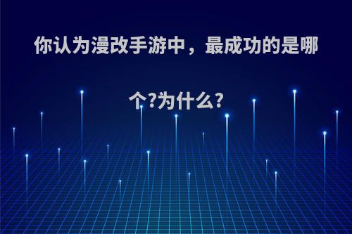 你认为漫改手游中，最成功的是哪个?为什么?