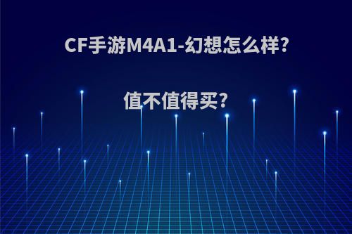 CF手游M4A1-幻想怎么样?值不值得买?