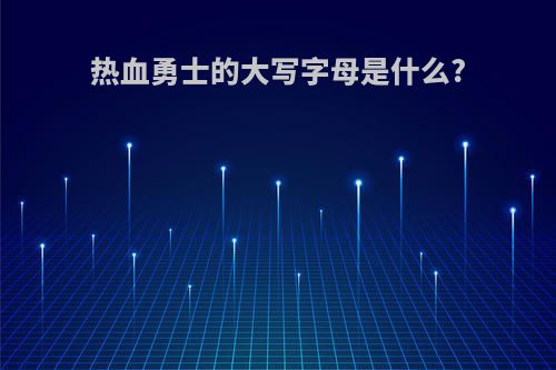 热血勇士的大写字母是什么?