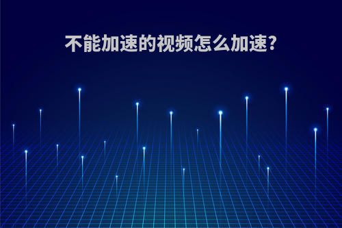 不能加速的视频怎么加速?