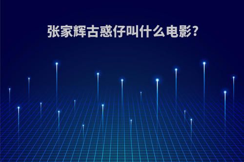 张家辉古惑仔叫什么电影?