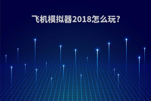 飞机模拟器2018怎么玩?