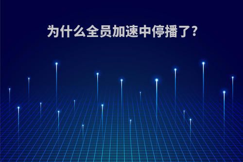 为什么全员加速中停播了?