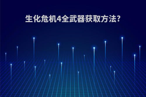 生化危机4全武器获取方法?