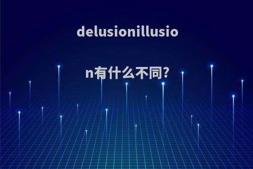 delusionillusion有什么不同?