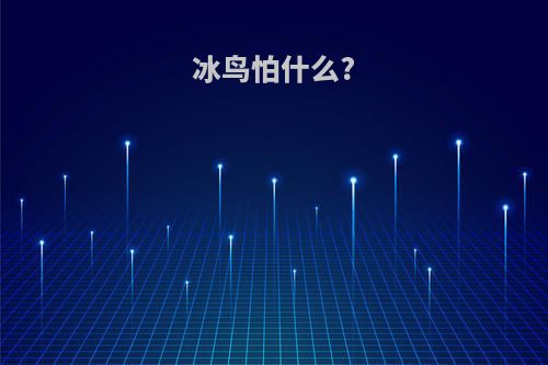 冰鸟怕什么?