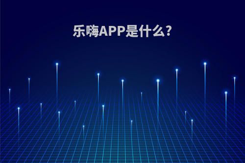 乐嗨APP是什么?