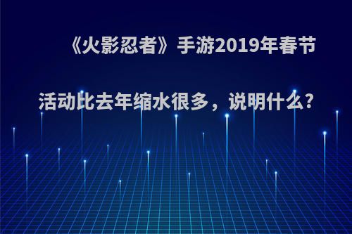 《火影忍者》手游2019年春节活动比去年缩水很多，说明什么?