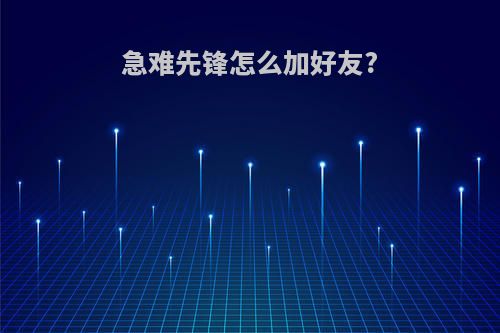 急难先锋怎么加好友?