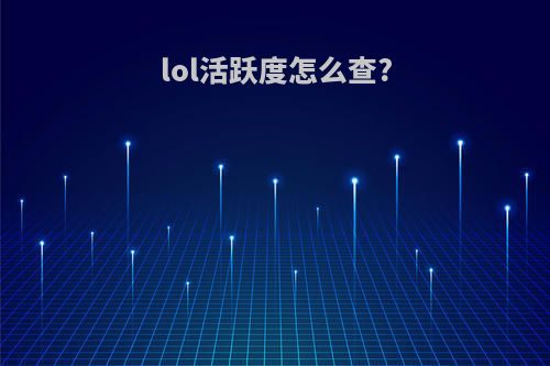 lol活跃度怎么查?