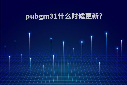 pubgm31什么时候更新?