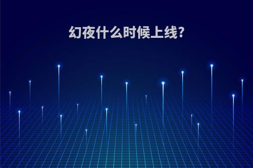 幻夜什么时候上线?