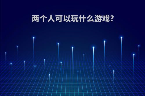 两个人可以玩什么游戏?