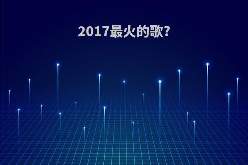 2017最火的歌?