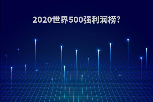 2020世界500强利润榜?