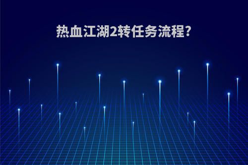 热血江湖2转任务流程?