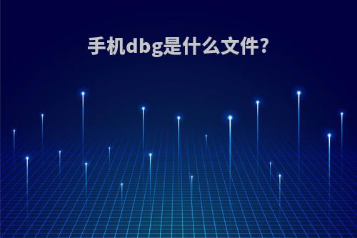 手机dbg是什么文件?