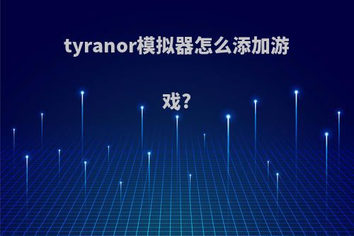 tyranor模拟器怎么添加游戏?