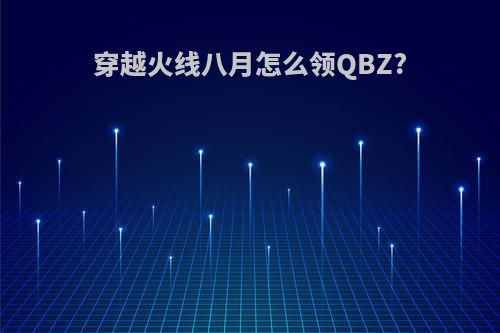 穿越火线八月怎么领QBZ?