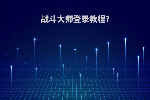 战斗大师登录教程?